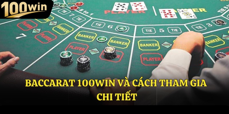 Baccarat 100Win và cách tham gia chi tiết