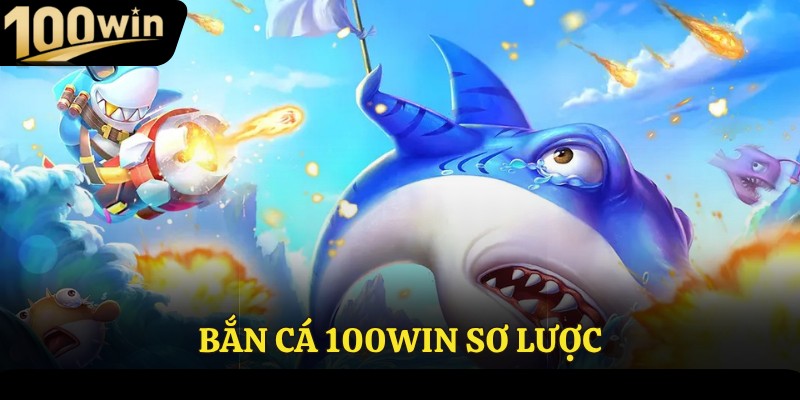 Bắn cá 100win sơ lược