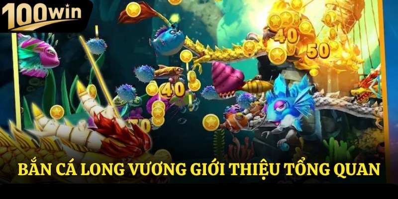 Bắn cá long vương giới thiệu tổng quan