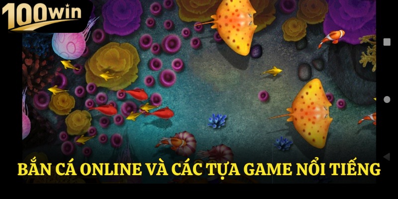 Bắn cá online và các tựa game nổi tiếng