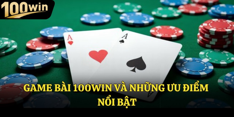 Game bài 100win và những ưu điểm nổi bật