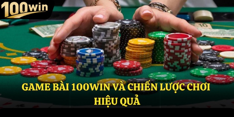 Game bài 100win và chiến lược chơi hiệu quả