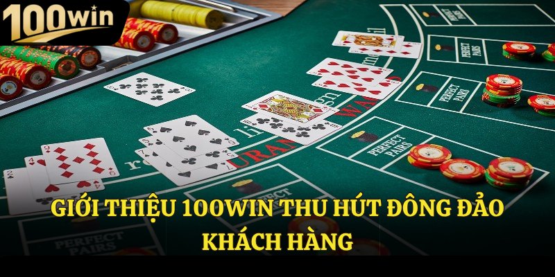 Giới thiệu 100win thu hút đông đảo khách hàng