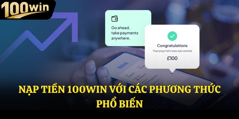 Nạp tiền 100Win với các phương thức phổ biến