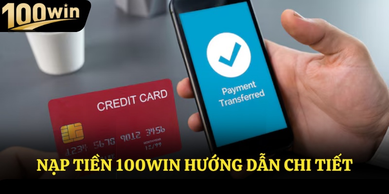 Nạp tiền 100Win hướng dẫn chi tiết