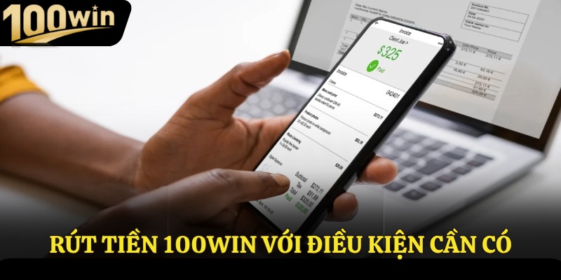 Rút tiền 100Win với các điều kiện cần có
