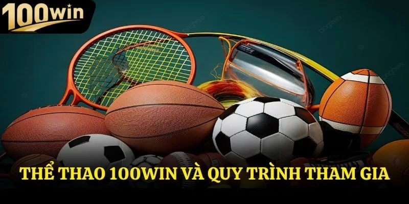 Thể thao 100Win và quy trình tham gia